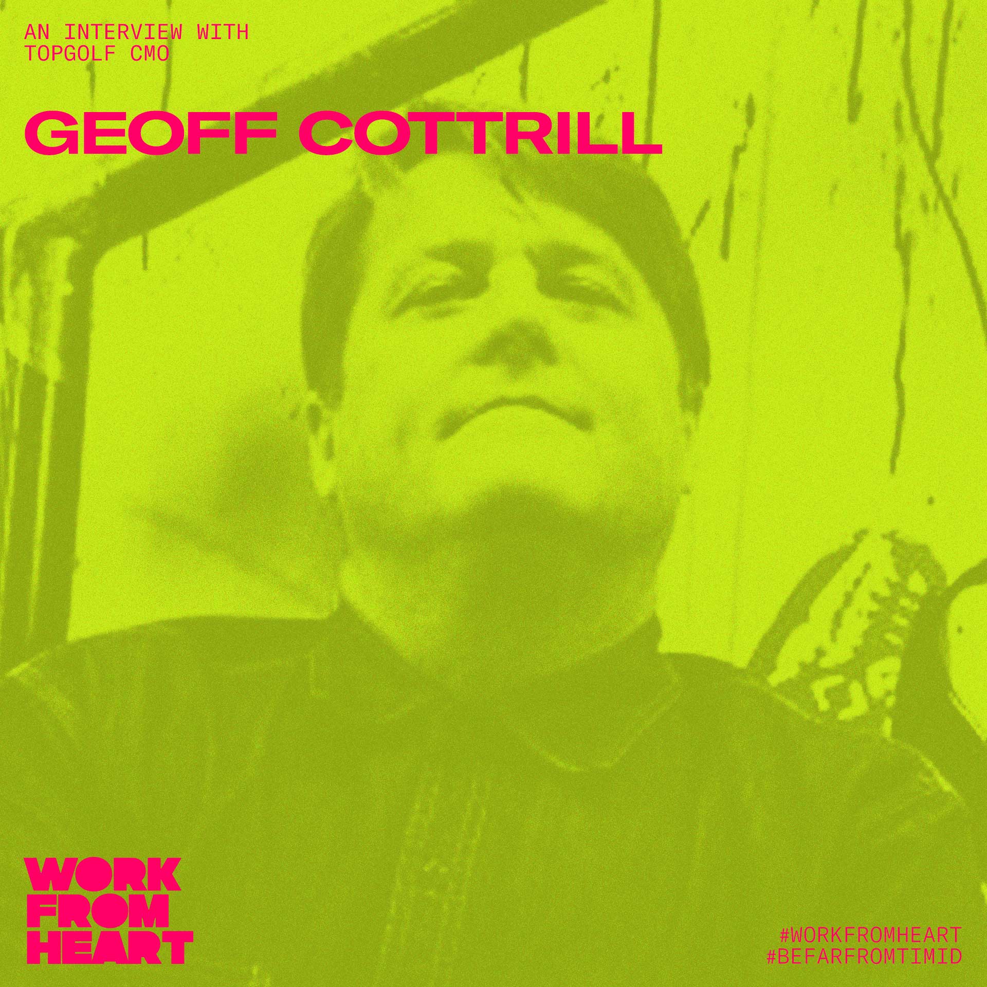 Work From Heart Episode Two:  Geoff Cottrill CMO, TopGolf - Far From Timid